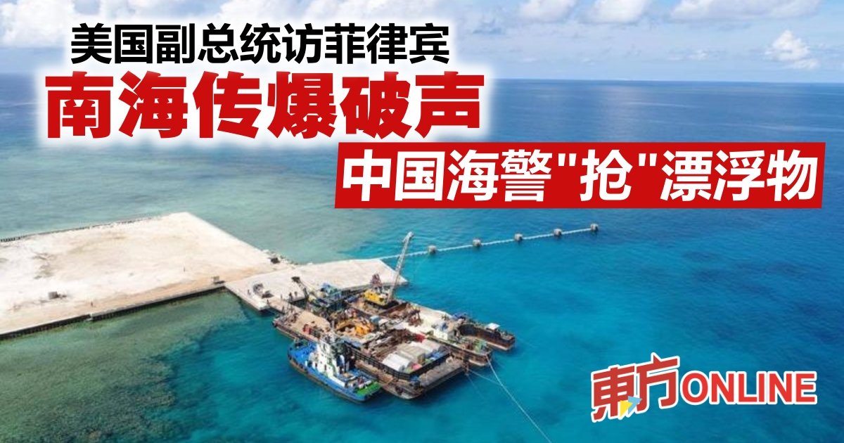 哈里斯访菲南海传爆破声、中国海警“抢”漂浮物| 国际| 東方網馬來西亞東方日報